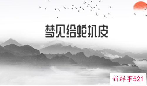 梦见给蛇扒皮是什么意思