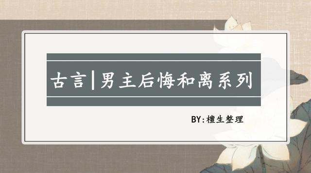 男主后悔和离系列文:休妻一时爽,追妻苦唧唧!机关算尽输了自己