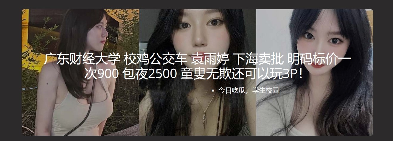 广东财经大学 校鸡公交车袁雨婷 下海卖批 明码标价一次900 包夜2500 童叟无欺还可以玩3P！